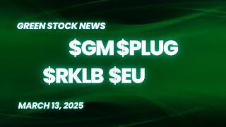 Green Stock News for March 13, 2025: General Motors, Plug Power, Rocket Lab, enCore Energy