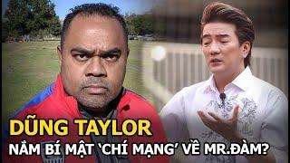 Dũng Taylor nắm bí mật 'chí mạng' về Mr.Đàm?