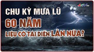 Chu kỳ mưa bão 60 năm, liệu có tái diễn lần nữa? | Truyền hình Hậu Giang