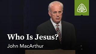 John MacArthur: Who Is Jesus?