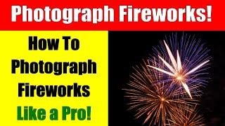 How to Photograph Fireworks Like a Pro! In-Depth ep.318