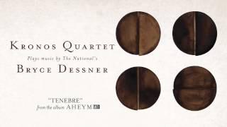 Kronos Quartet With Bryce Dessner - "Tenebre" (Full Album Stream)