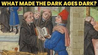 WHAT MADE THE DARK AGES DARK? Why are the Dark Ages called that? What were the Dark Ages?