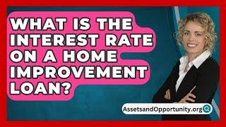 What Is The Interest Rate On A Home Improvement Loan? - AssetsandOpportunity.org