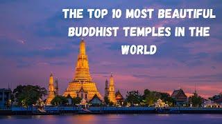 The Top 10 Most Beautiful Buddhist Temples in The World.