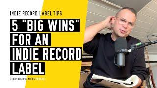 5 "Big Wins" for an Indie Record Label - (How to Run an Indie Record Label in 2023)