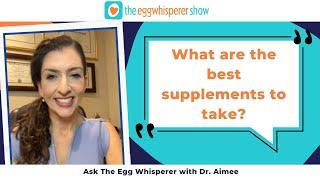 What are the best supplements to take? (Ask the Egg Whisperer with Fertility Physician Dr. Aimee)