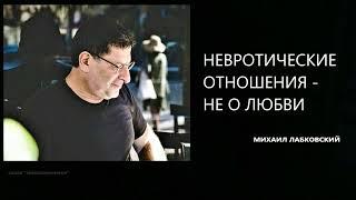 НЕВРОТИЧЕСКИЕ ОТНОШЕНИЯ - НЕ О ЛЮБВИ Михаил Лабковский