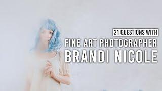 Brandi Nicole's Dream-Like Fine Art Photography Style & More | 21 Questions