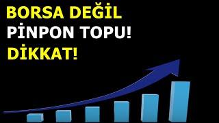 BORSA DEĞİL PİNPON TOPU! TEMKİNLİ OLUN!