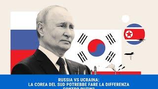 RUSSIA VS UCRAINA: La Corea del sud potrebbe fare la differenza contro Putin?