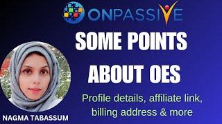 #ONPASSIVE||SOME POINTS ABOUT OES||PROFILE DETAILS, AFFILIATE LINK, BILLING ADDRESS||#nagmatabassum