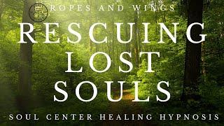 Rescuing Lost Souls Back To The Light  - Soul Center Healing Hypnosis Session