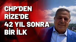 CHP 43 yıl sonra Rize'den milletvekili çıkardı