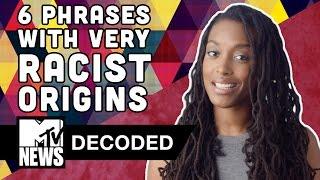 6 Phrases With Surprisingly Racist Origins | Decoded | MTV News