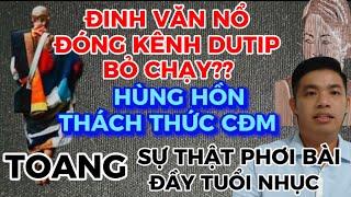 TOANG ĐINH VĂN NỔ ĐÓNG KÊNH DUTIP BỎ CHẠY…??SỰ THẬT PHƠI BÀY ĐẦY TUỔI NHỤC-HÙNG HỒN THÁCH THỨC CĐM