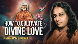 Paramahansa Yogananda: How to cultivate divine love