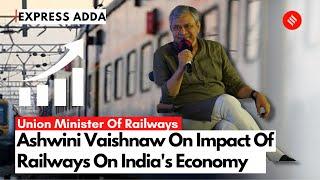 Railways Minister Ashwini Vaishnaw On Impact Of Railways On Indian Economy | Express Adda