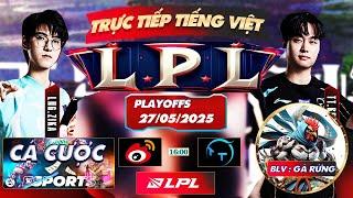 LPL | TRỰC TIẾP LPL -  LPL TIẾNG VIỆT - PLAYOFFS - BLV GÀ RỪNG - 27/5/2025