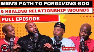 Men's Path To Forgiving God & Healing Relationship Wounds - Full Episode