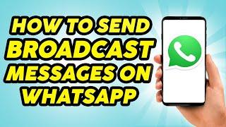 How To Send WhatsApp Broadcast Messages - 2023