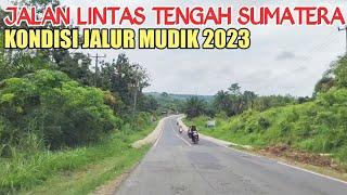 KONDISI JALAN LINTAS TENGAH SUMATERA||JALUR MUDIK 2023