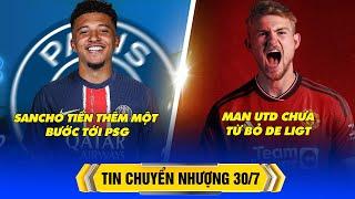 BẢN TIN CHUYỂN NHƯỢNG 30/7: MAN UTD CHƯA TỪ BỎ DE LIGT, SANCHO TIẾN THÊM MỘT BƯỚC TỚI PSG