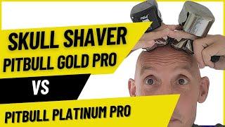 Skull Shaver Pitbull Gold Pro vs Platinum Pro - Comparing What We Get From Upgrading