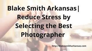 Joseph blake smith little rock | Stress by Selecting the Best Photographer