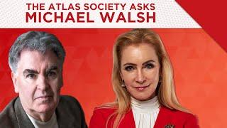 The Atlas Society Asks Michael Walsh