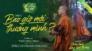 Bao giờ mới thương mình? - Thầy Minh Niệm | Chữa Lành Bằng Tình Thương