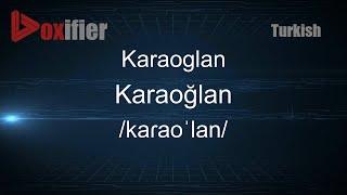 How to Pronounce Karaoglan (Karaoğlan) in Turkish - Voxifier.com