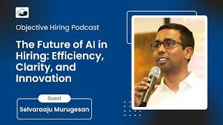 Selvaraaju Murugesan on The Future of AI in Hiring: Efficiency, Clarity, and Innovation