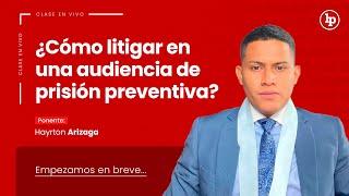 Clase gratuita en vivo:  ¿Cómo litigar en una audiencia de prisión preventiva?