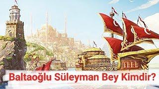 Baltaoğlu Süleyman Bey Tarihte Kimdir?