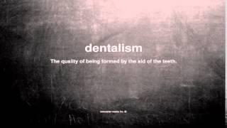 What does dentalism mean