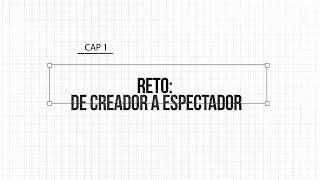 CAPÍTULO 1: RETO de ESPECTADOR a CREADOR