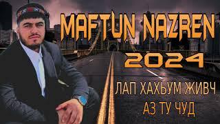 MAFTUN NAZREN 2024  ЛАП ХАХЬУМ ЖИВЧ АЗ ТУ ЧУД