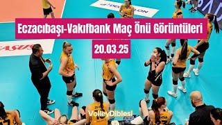 Eczacıbaşı 0 - 3 Vakıfbank 20.03.2025 Maç Önü Görüntüleri