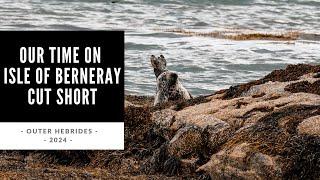 Our Time on Isle of Berneray cut short - Outer Hebrides 2024