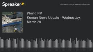 Korean News Update - Wednesday, March 29