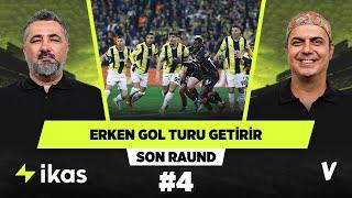 Fenerbahçe ilk 15 dakikada bir gol atarsa tura tutunur | Serdar Ali, Ali Ece | Son Raund #4