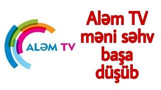 Təcili  -  Aləm TV məni səhv başa düşüb