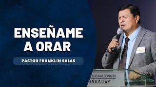 ENSEÑAME A ORAR. Pastor Franklin Salas.