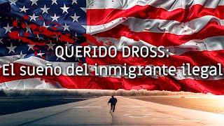 Querido Dross: El Sueño Del Inmigrante Ilegal