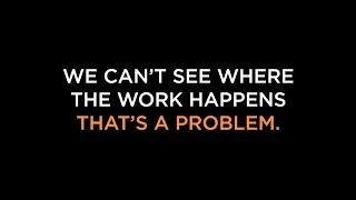 We can't see where work happens. That's a problem.
