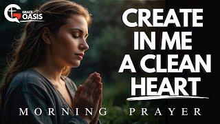 God, Create in Me a Heart that Seeks You Wholeheartedly |  Morning Prayer