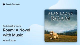 Roam: A Novel with Music by Alan Lazar · Audiobook preview