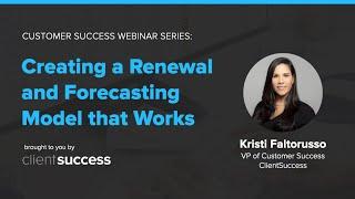 Customer Success Webinar: Creating a Renewal and Forecasting Model that Works