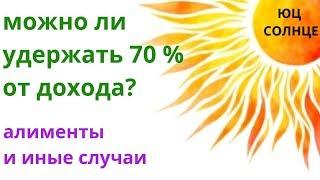 Можно ли удержать 70 % из дохода при уплате алиментов? семейный юрист ,алименты